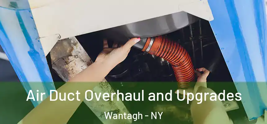 Air Duct Overhaul and Upgrades Wantagh - NY