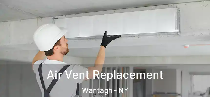 Air Vent Replacement Wantagh - NY