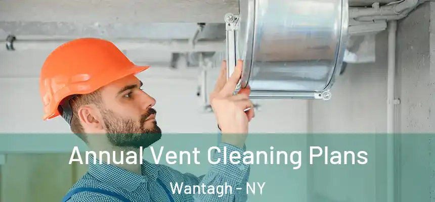 Annual Vent Cleaning Plans Wantagh - NY