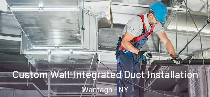 Custom Wall-Integrated Duct Installation Wantagh - NY