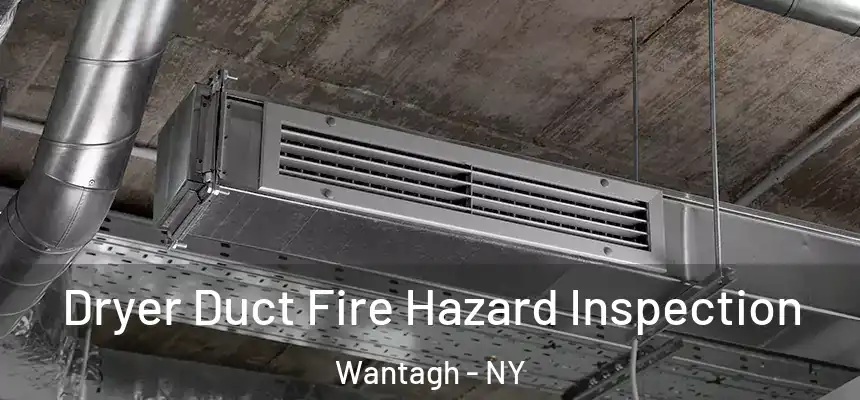 Dryer Duct Fire Hazard Inspection Wantagh - NY