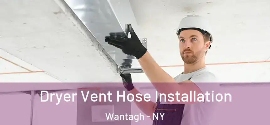  Dryer Vent Hose Installation Wantagh - NY
