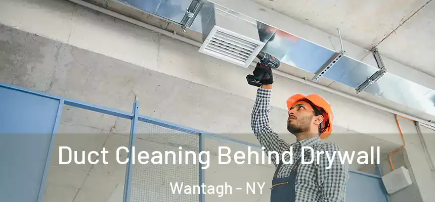 Duct Cleaning Behind Drywall Wantagh - NY