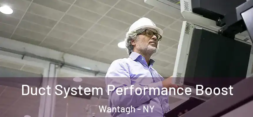 Duct System Performance Boost Wantagh - NY