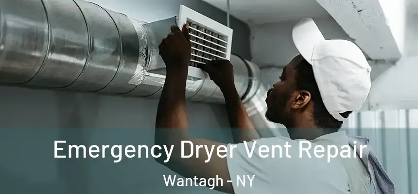 Emergency Dryer Vent Repair Wantagh - NY