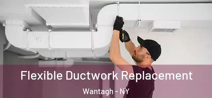 Flexible Ductwork Replacement Wantagh - NY