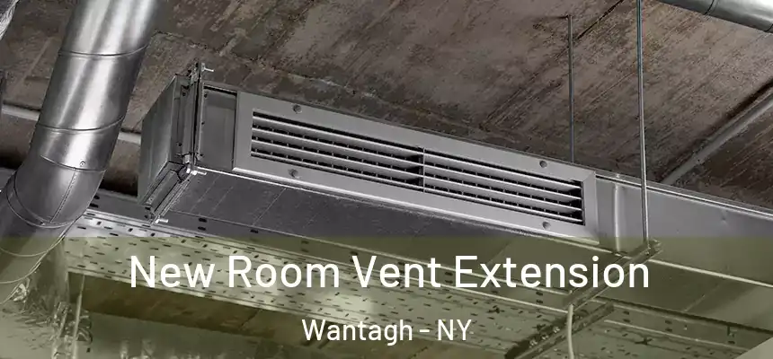 New Room Vent Extension Wantagh - NY