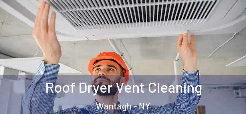 Roof Dryer Vent Cleaning Wantagh - NY