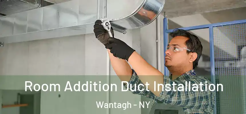 Room Addition Duct Installation Wantagh - NY