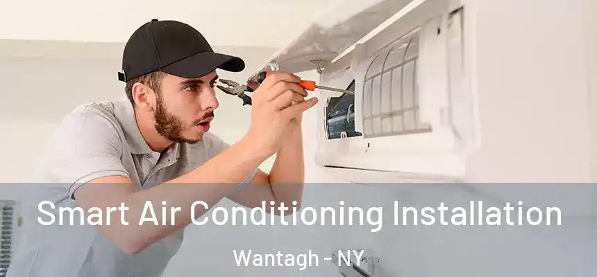 Smart Air Conditioning Installation Wantagh - NY