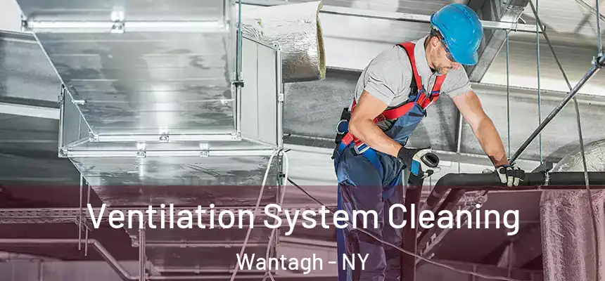 Ventilation System Cleaning Wantagh - NY